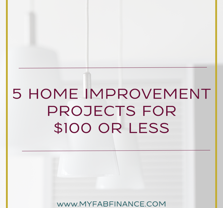 5 Home Improvement Projects For $100 or Less | My Fab Finance